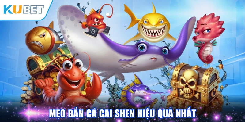 Mẹo Bắn Cá Cai Shen hiệu quả nhất